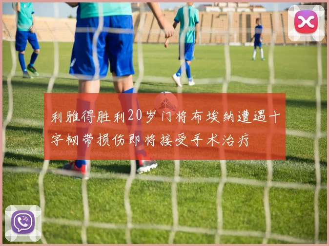 利雅得胜利20岁门将布埃纳遭遇十字韧带损伤即将接受手术治疗