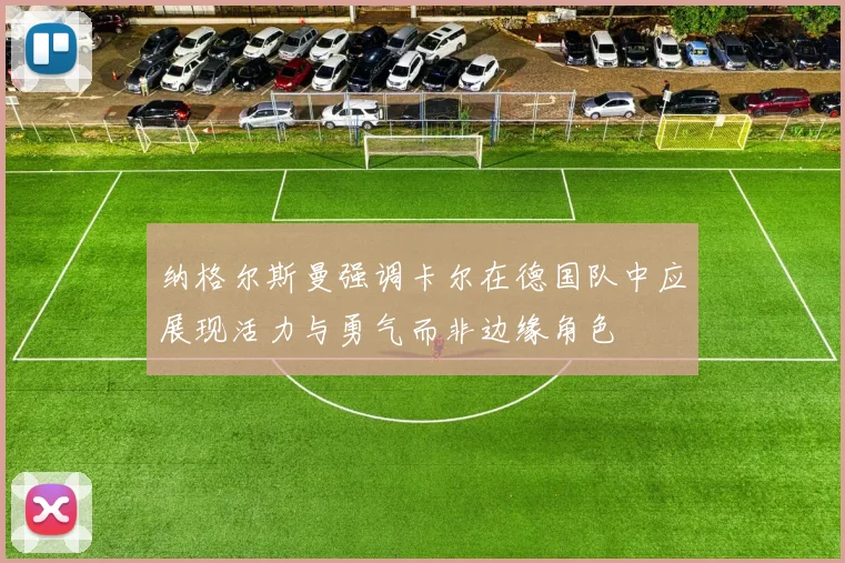 纳格尔斯曼强调卡尔在德国队中应展现活力与勇气而非边缘角色