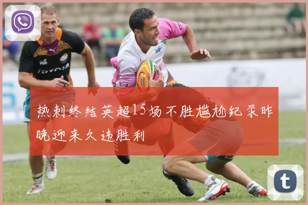 热刺终结英超15场不胜尴尬纪录昨晚迎来久违胜利