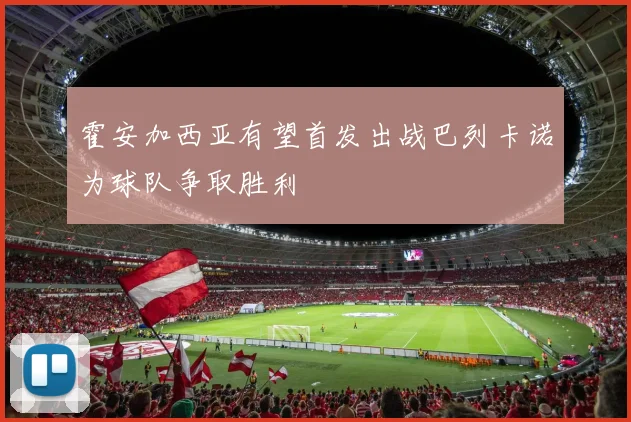 霍安加西亚有望首发出战巴列卡诺为球队争取胜利