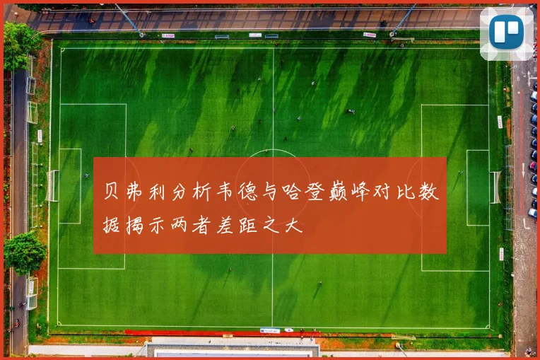 贝弗利分析韦德与哈登巅峰对比数据揭示两者差距之大