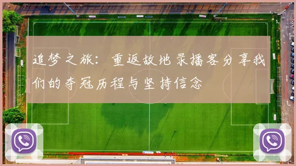 追梦之旅：重返故地录播客分享我们的夺冠历程与坚持信念
